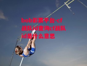 bob彩票平台-cf战队id查询cf战队id是什么意思